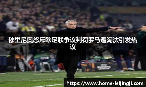 穆里尼奥怒斥欧足联争议判罚罗马遭淘汰引发热议